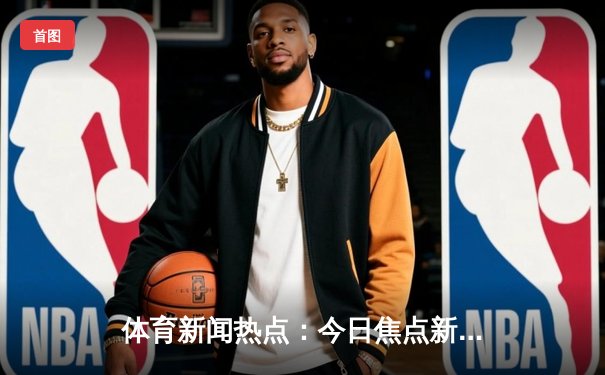 体育新闻热点：今日焦点新闻
